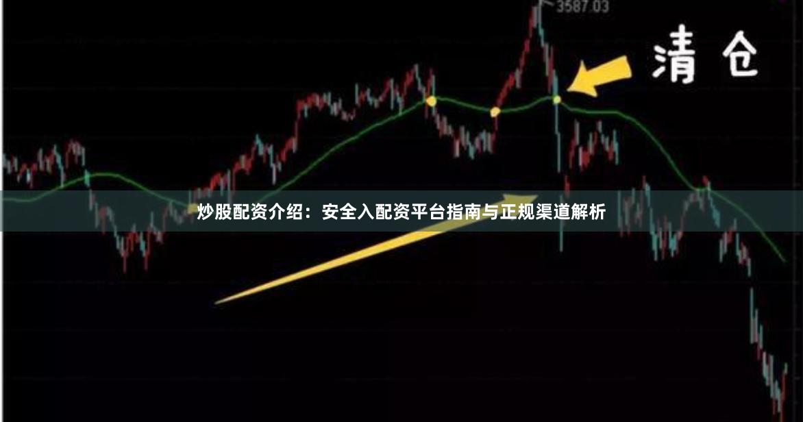 炒股配资介绍：安全入配资平台指南与正规渠道解析